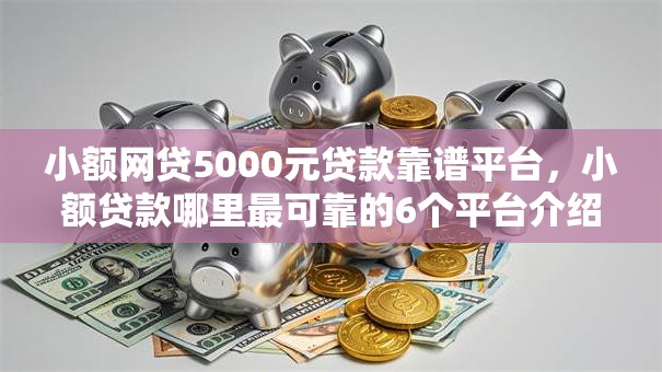 小额网贷5000元贷款靠谱平台，小额贷款哪里最可靠的6个平台介绍