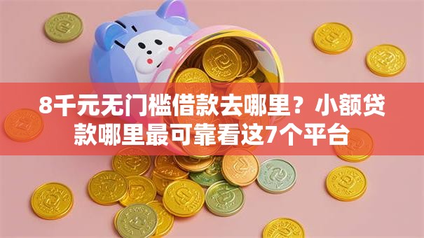 8千元无门槛借款去哪里?小额贷款哪里最可靠看这7个平台 8千元无门槛借款去哪里?小额贷款哪里最可靠看这7个平台