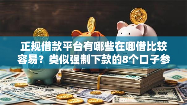 正规借款平台有哪些在哪借比较容易？类似强制下款的8个口子参考