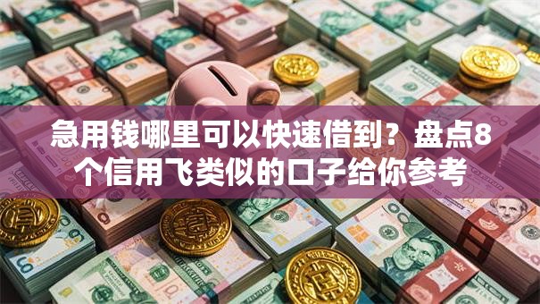 急用钱哪里可以快速借到？盘点8个信用飞类似的口子给你参考