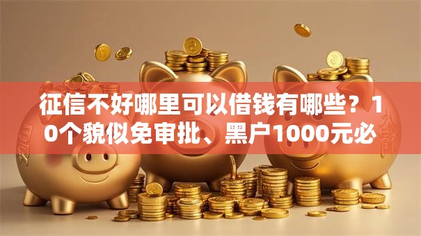 征信不好哪里可以借钱有哪些?10个貌似免审批、黑户1000元必下的口子合集 征信不好哪里可以借钱有哪些?10个貌似免审批、黑户1000元必下的口子合集