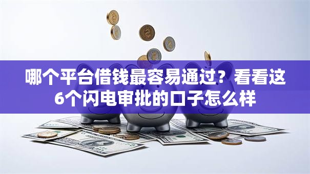哪个平台借钱最容易通过?看看这6个闪电审批的口子怎么样 哪个平台借钱最容易通过?看看这6个闪电审批的口子怎么样