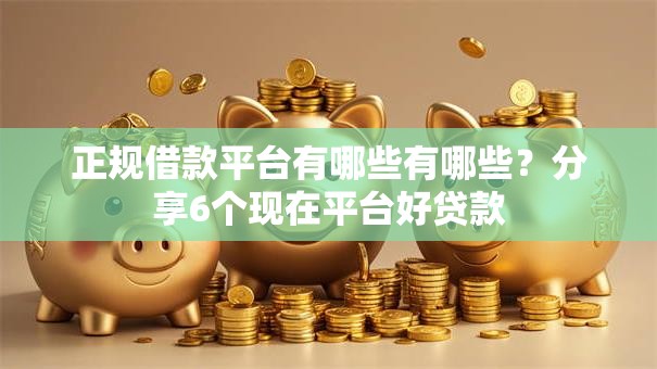 正规借款平台有哪些有哪些?分享6个现在平台好贷款 正规借款平台有哪些有哪些?分享6个现在平台好贷款