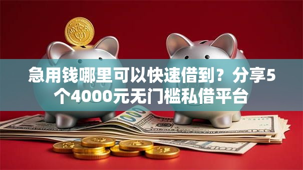 急用钱哪里可以快速借到？分享5个4000元无门槛私借平台