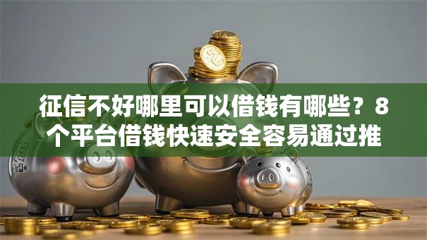 征信不好哪里可以借钱有哪些?8个平台借钱快速安全容易通过推荐给你 征信不好哪里可以借钱有哪些?8个平台借钱快速安全容易通过推荐给你