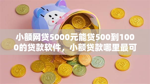 小额网贷5000元能贷500到1000的贷款软件,小额贷款哪里最可靠的8个平台介绍 小额网贷5000元能贷500到1000的贷款软件,小额贷款哪里最可靠的8个平台介绍