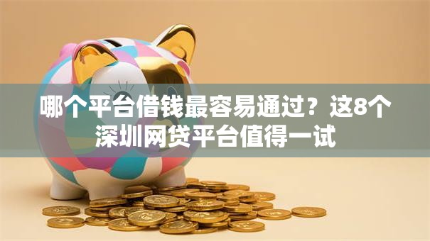哪个平台借钱最容易通过?这8个深圳网贷平台值得一试 哪个平台借钱最容易通过?这8个深圳网贷平台值得一试
