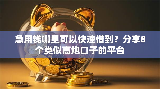 急用钱哪里可以快速借到?分享8个类似高炮口子的平台 急用钱哪里可以快速借到?分享8个类似高炮口子的平台