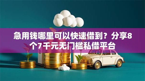急用钱哪里可以快速借到？分享8个7千元无门槛私借平台