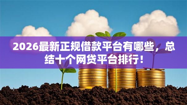 2026最新正规借款平台有哪些，总结十个网贷平台排行！