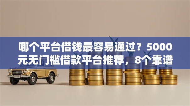 哪个平台借钱最容易通过？5000元无门槛借款平台推荐，8个靠谱的借钱平台盘点