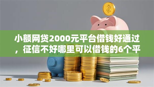 小额网贷2000元平台借钱好通过，征信不好哪里可以借钱的6个平台介绍