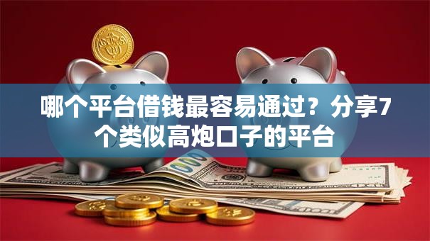 哪个平台借钱最容易通过?分享7个类似高炮口子的平台 哪个平台借钱最容易通过?分享7个类似高炮口子的平台
