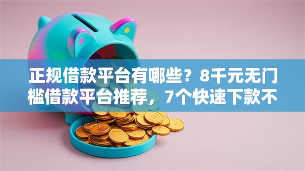 正规借款平台有哪些？8千元无门槛借款平台推荐，7个快速下款不看征信的平台盘点