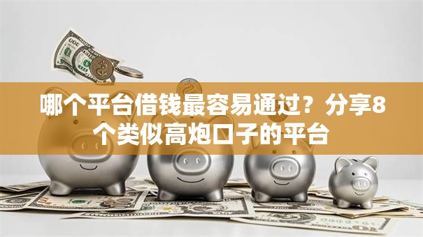 哪个平台借钱最容易通过?分享8个类似高炮口子的平台 哪个平台借钱最容易通过?分享8个类似高炮口子的平台