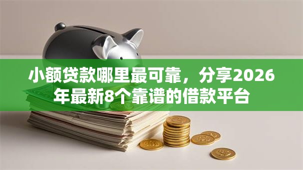 小额贷款哪里最可靠,分享2026年最新8个靠谱的借款平台 小额贷款哪里最可靠,分享2026年最新8个靠谱的借款平台