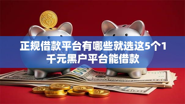 正规借款平台有哪些就选这5个1千元黑户平台能借款
