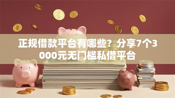 正规借款平台有哪些？分享7个3000元无门槛私借平台