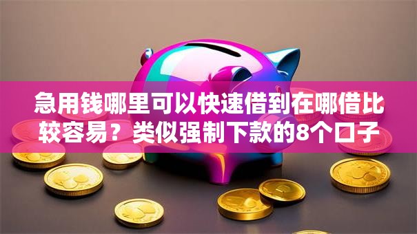 急用钱哪里可以快速借到在哪借比较容易？类似强制下款的8个口子参考
