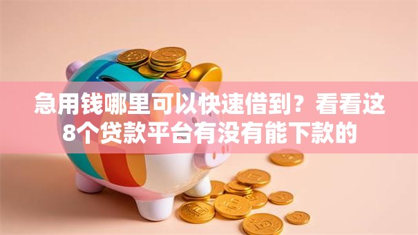 急用钱哪里可以快速借到？看看这8个贷款平台有没有能下款的
