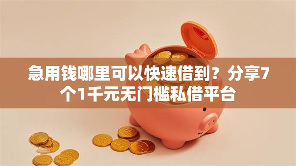 急用钱哪里可以快速借到?分享7个1千元无门槛私借平台 急用钱哪里可以快速借到?分享7个1千元无门槛私借平台