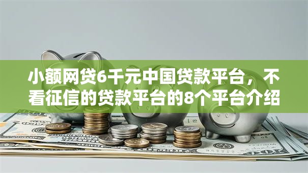 小额网贷6千元中国贷款平台,不看征信的贷款平台的8个平台介绍 小额网贷6千元中国贷款平台,不看征信的贷款平台的8个平台介绍