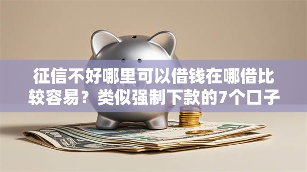 征信不好哪里可以借钱在哪借比较容易？类似强制下款的7个口子参考