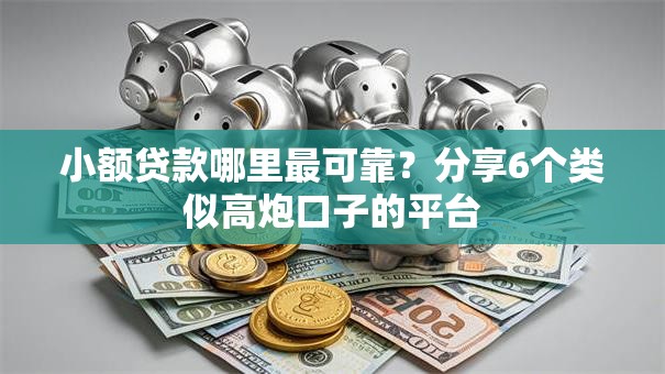 小额贷款哪里最可靠？分享6个类似高炮口子的平台