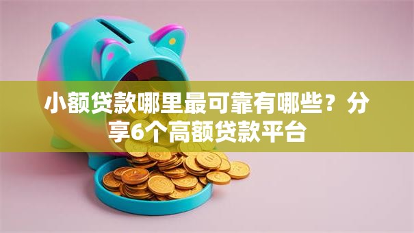 小额贷款哪里最可靠有哪些?分享6个高额贷款平台 小额贷款哪里最可靠有哪些?分享6个高额贷款平台