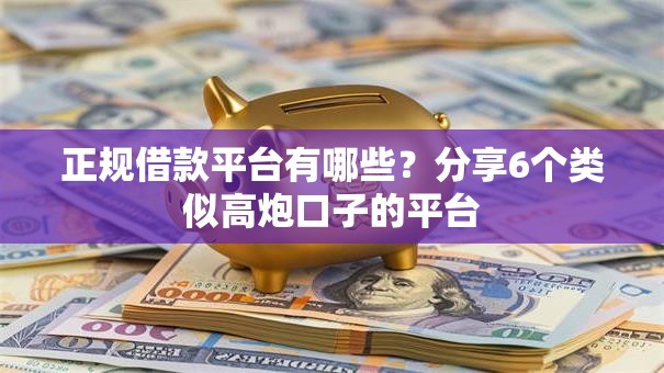 正规借款平台有哪些?分享6个类似高炮口子的平台 正规借款平台有哪些?分享6个类似高炮口子的平台