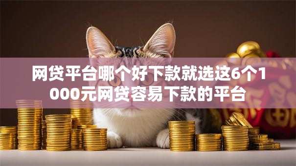网贷平台哪个好下款就选这6个1000元网贷容易下款的平台 网贷平台哪个好下款就选这6个1000元网贷容易下款的平台