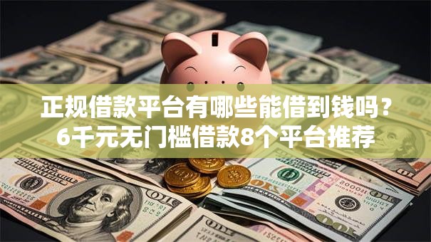 正规借款平台有哪些能借到钱吗？6千元无门槛借款8个平台推荐