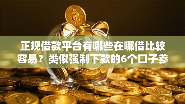 正规借款平台有哪些在哪借比较容易？类似强制下款的6个口子参考