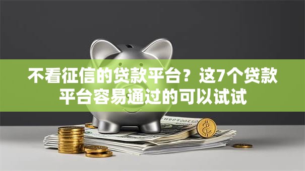 不看征信的贷款平台?这7个贷款平台容易通过的可以试试 不看征信的贷款平台?这7个贷款平台容易通过的可以试试