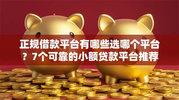 正规借款平台有哪些选哪个平台?7个可靠的小额贷款平台推荐 正规借款平台有哪些选哪个平台?7个可靠的小额贷款平台推荐