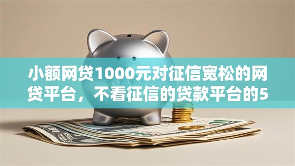 小额网贷1000元对征信宽松的网贷平台,不看征信的贷款平台的5个平台介绍 小额网贷1000元对征信宽松的网贷平台,不看征信的贷款平台的5个平台介绍