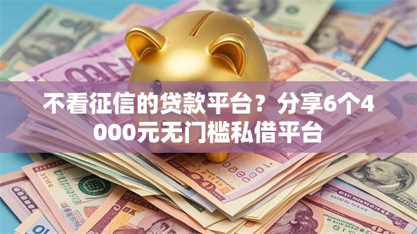不看征信的贷款平台?分享6个4000元无门槛私借平台 不看征信的贷款平台?分享6个4000元无门槛私借平台