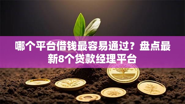 哪个平台借钱最容易通过?盘点最新8个贷款经理平台 哪个平台借钱最容易通过?盘点最新8个贷款经理平台