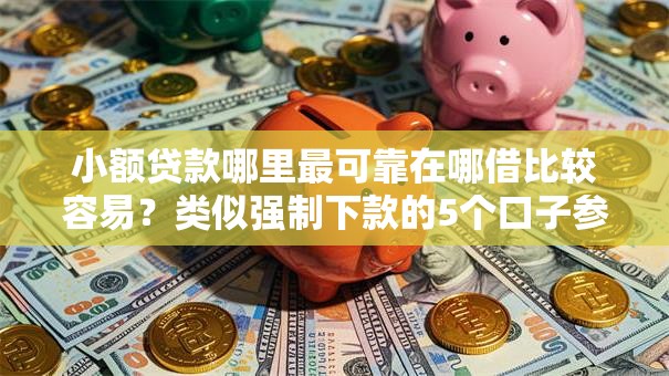 小额贷款哪里最可靠在哪借比较容易?类似强制下款的5个口子参考 小额贷款哪里最可靠在哪借比较容易?类似强制下款的5个口子参考
