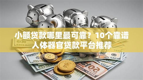 小额贷款哪里最可靠?10个靠谱人体器官贷款平台推荐 小额贷款哪里最可靠?10个靠谱人体器官贷款平台推荐