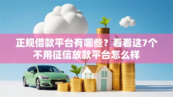 正规借款平台有哪些?看看这7个不用征信放款平台怎么样 正规借款平台有哪些?看看这7个不用征信放款平台怎么样