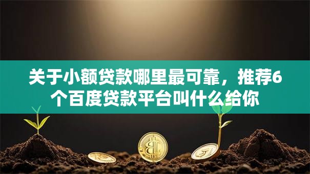 关于小额贷款哪里最可靠,推荐6个百度贷款平台叫什么给你 关于小额贷款哪里最可靠,推荐6个百度贷款平台叫什么给你
