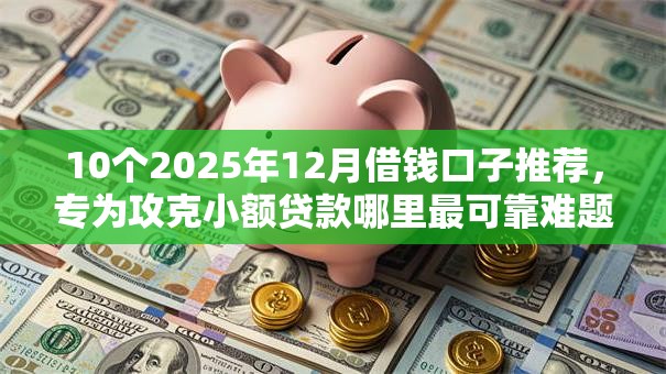 10个2025年12月借钱口子推荐，专为攻克小额贷款哪里最可靠难题