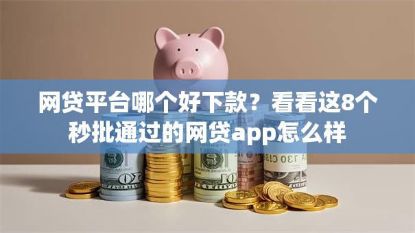 网贷平台哪个好下款?看看这8个秒批通过的网贷app怎么样 网贷平台哪个好下款?看看这8个秒批通过的网贷app怎么样