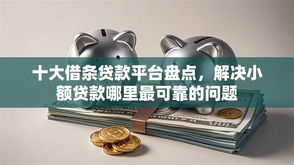 十大借条贷款平台盘点,解决小额贷款哪里最可靠的问题 十大借条贷款平台盘点,解决小额贷款哪里最可靠的问题
