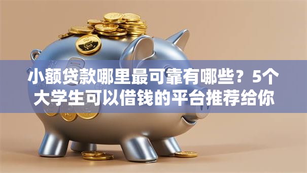 小额贷款哪里最可靠有哪些?5个大学生可以借钱的平台推荐给你 小额贷款哪里最可靠有哪些?5个大学生可以借钱的平台推荐给你