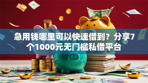 急用钱哪里可以快速借到?分享7个1000元无门槛私借平台 急用钱哪里可以快速借到?分享7个1000元无门槛私借平台